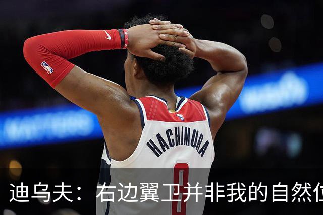 迪乌夫：右边翼卫并非我的自然位置，但我会尽自己最大的努力适应