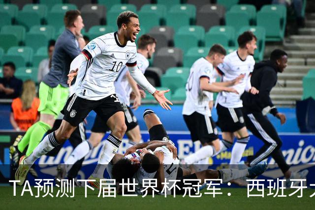 TA预测下届世界杯冠军：西班牙大概率仍在巅峰，法国或卷土重来